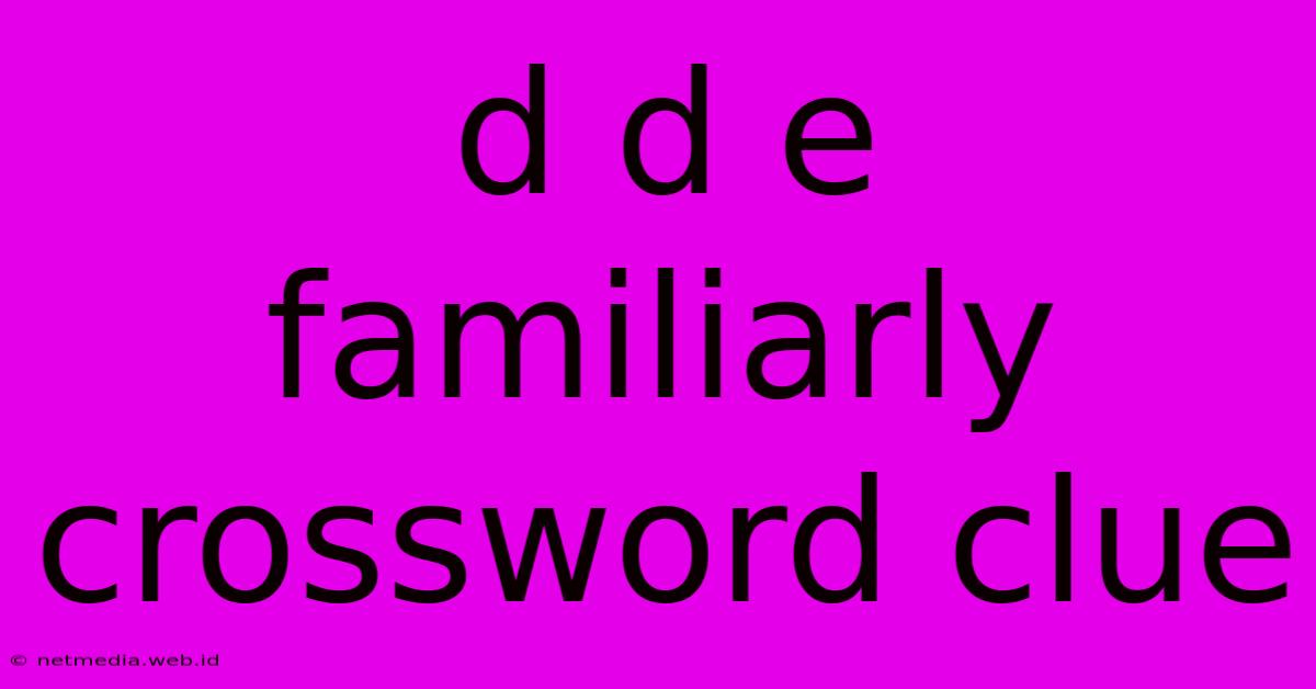 D D E Familiarly Crossword Clue