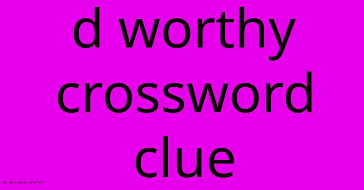 D Worthy Crossword Clue