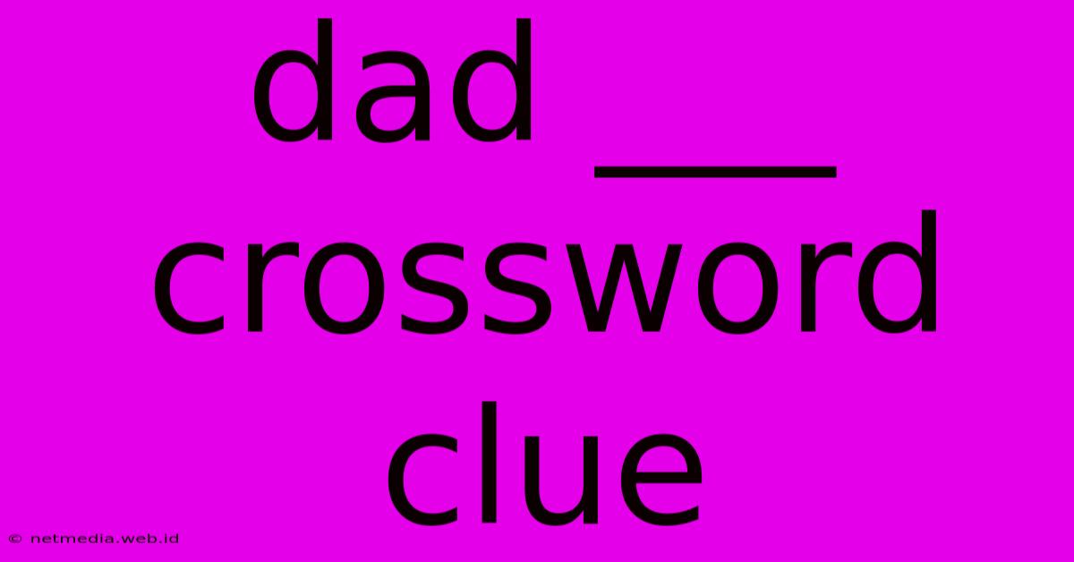 Dad ___ Crossword Clue