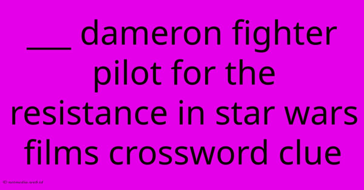 ___ Dameron Fighter Pilot For The Resistance In Star Wars Films Crossword Clue ___ Dameron Fighter Pilot For The Resistance In Star Wars Films Crossword Clue