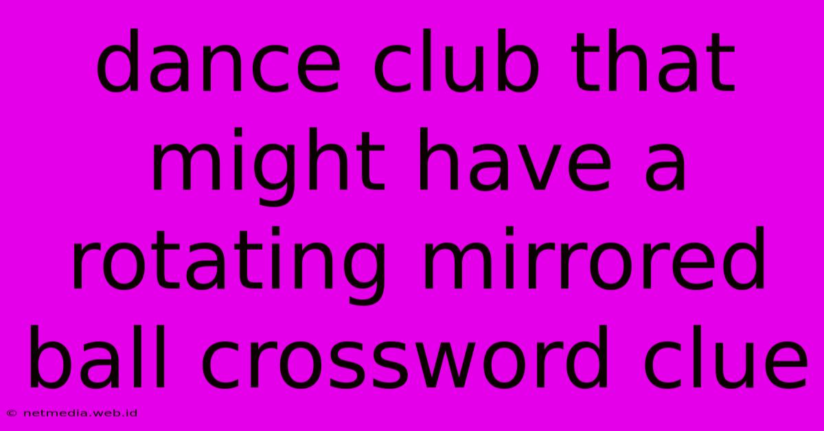 Dance Club That Might Have A Rotating Mirrored Ball Crossword Clue