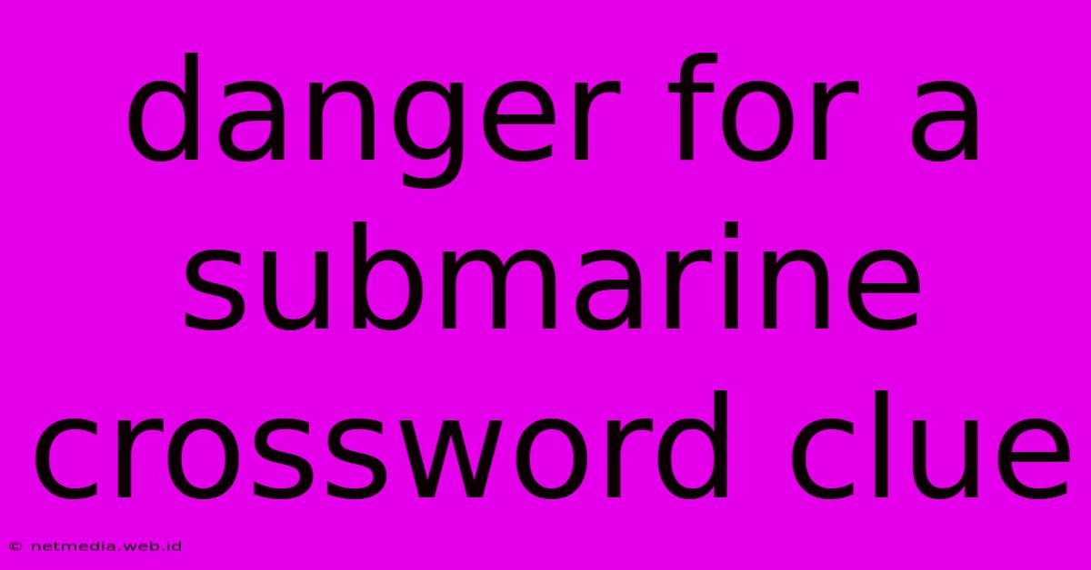 Danger For A Submarine Crossword Clue