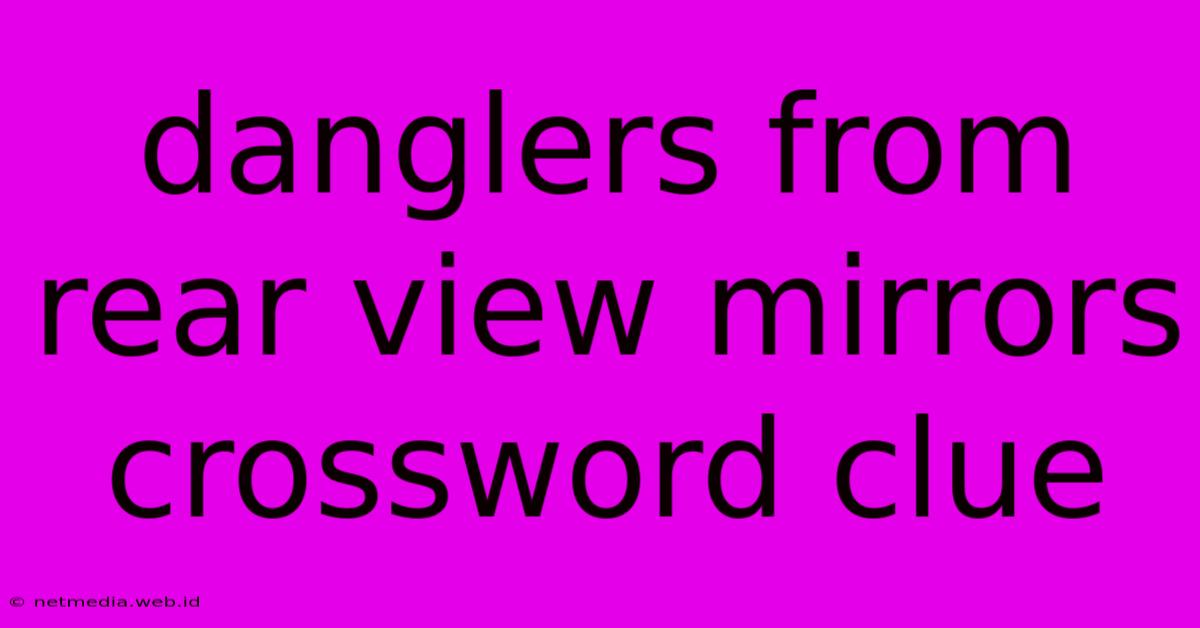 Danglers From Rear View Mirrors Crossword Clue