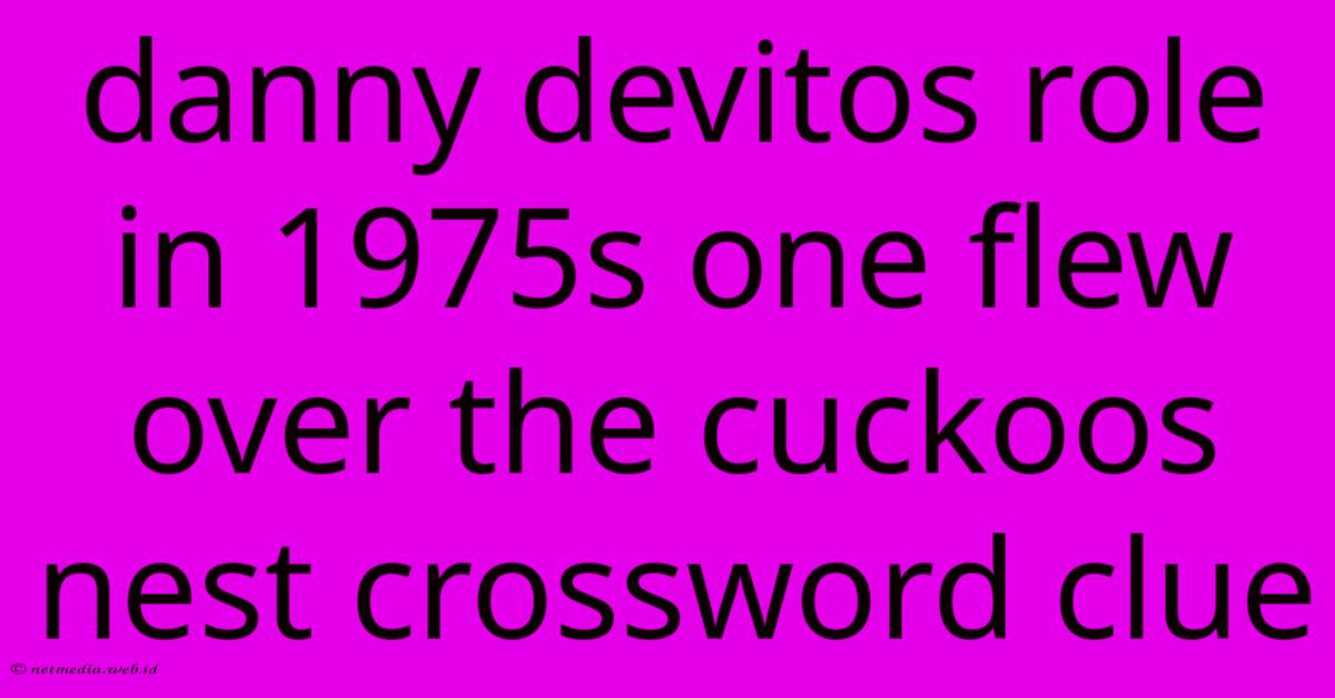 Danny Devitos Role In 1975s One Flew Over The Cuckoos Nest Crossword Clue Danny Devitos Role In 1975s One Flew Over The Cuckoos Nest Crossword Clue