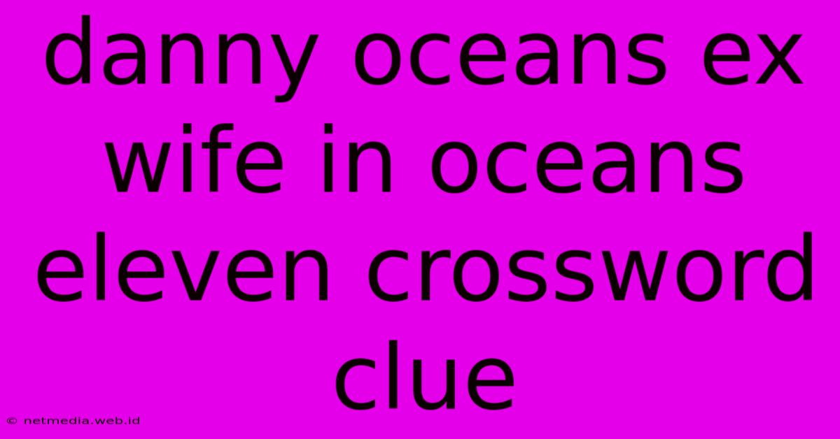 Danny Oceans Ex Wife In Oceans Eleven Crossword Clue