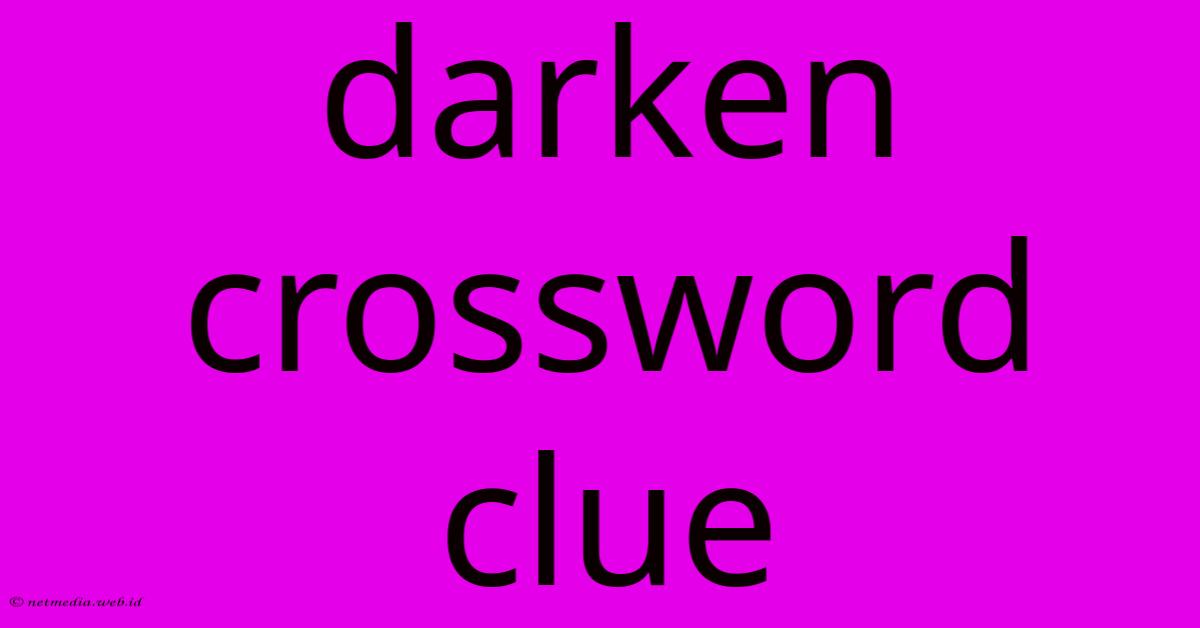 Darken Crossword Clue Darken Crossword Clue