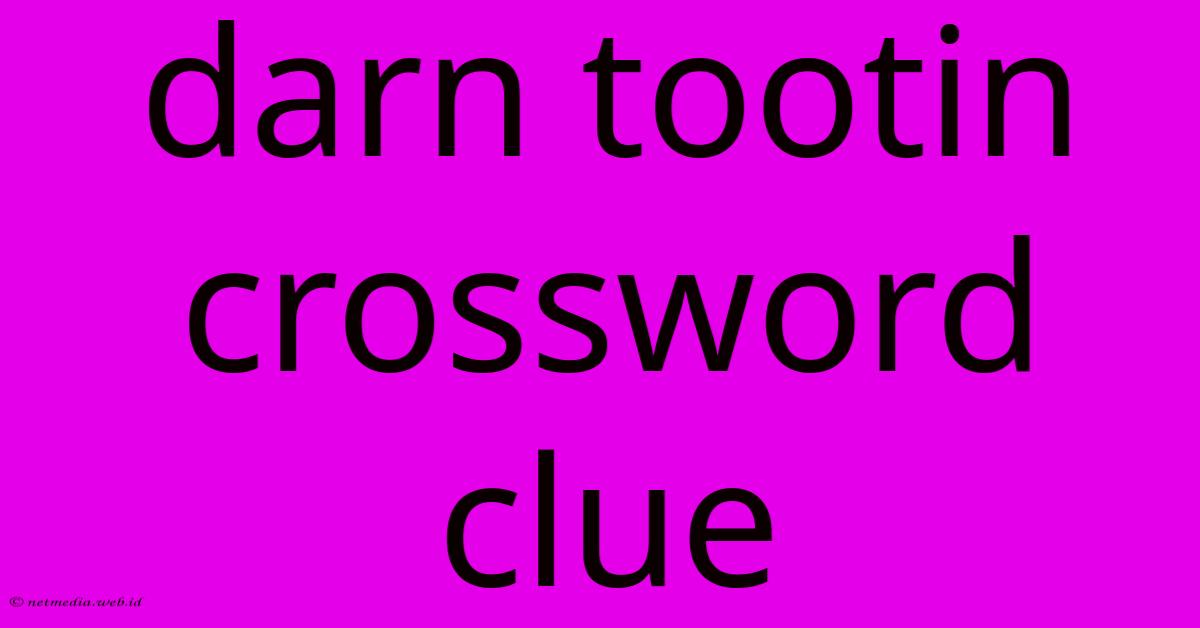 Darn Tootin Crossword Clue