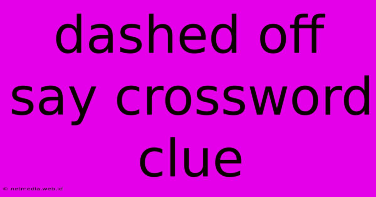 Dashed Off Say Crossword Clue