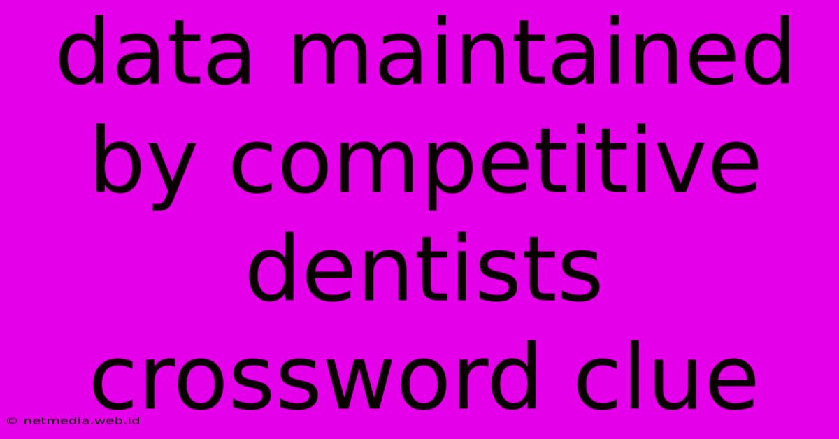 Data Maintained By Competitive Dentists Crossword Clue