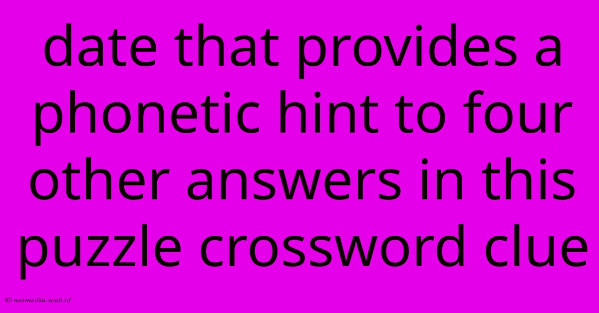 Date That Provides A Phonetic Hint To Four Other Answers In This Puzzle Crossword Clue