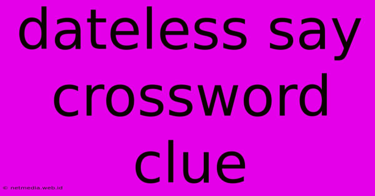 Dateless Say Crossword Clue