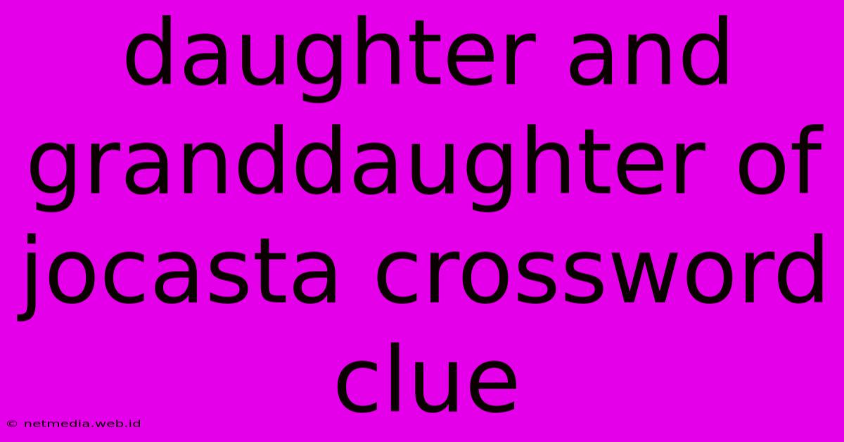 Daughter And Granddaughter Of Jocasta Crossword Clue