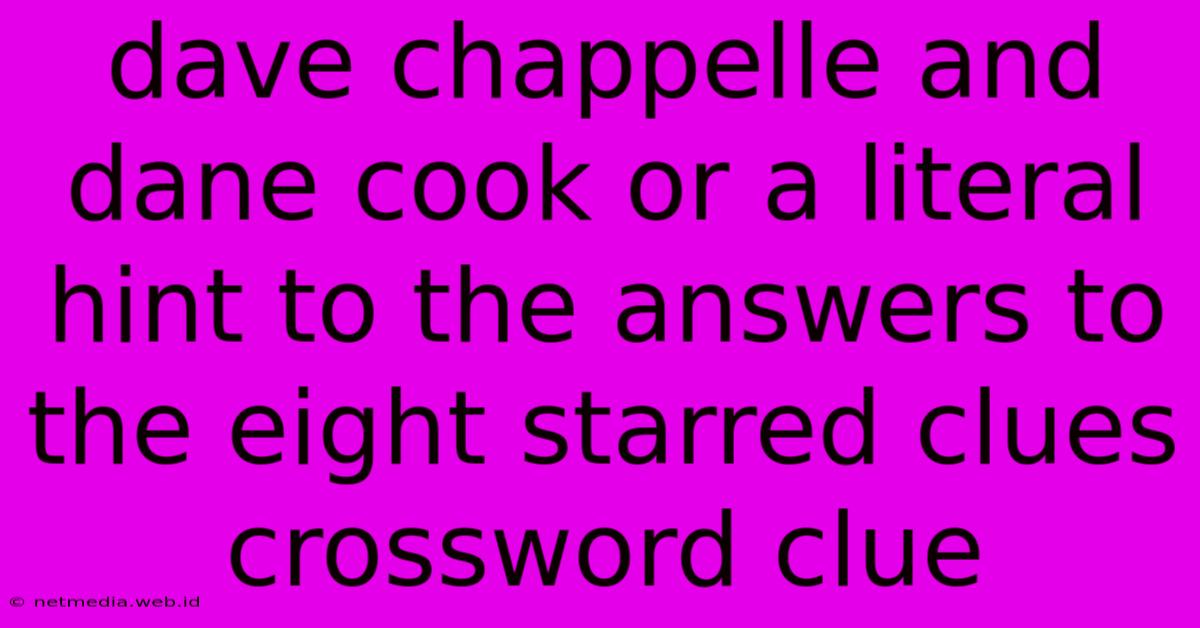 Dave Chappelle And Dane Cook Or A Literal Hint To The Answers To The Eight Starred Clues Crossword Clue