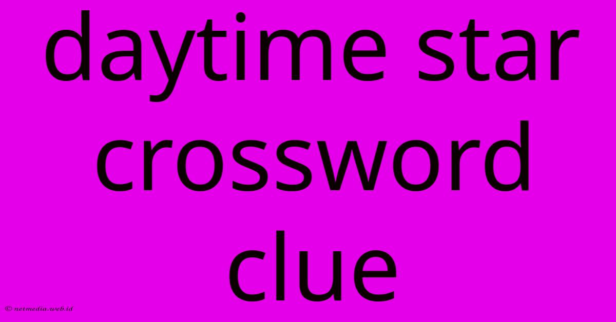 Daytime Star Crossword Clue Daytime Star Crossword Clue