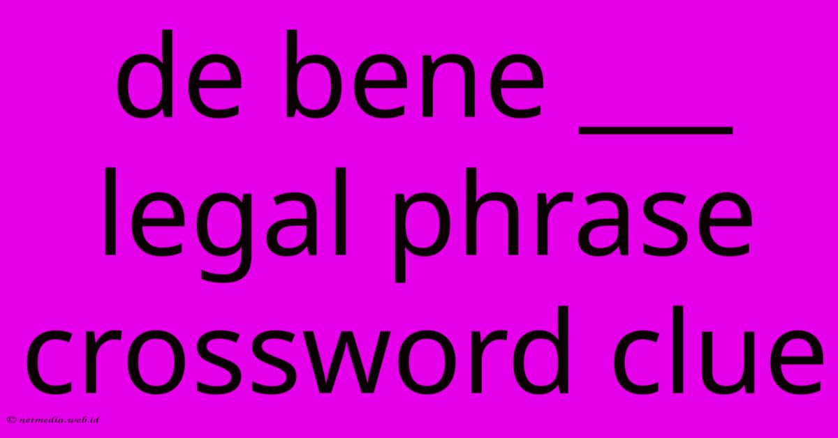 De Bene ___ Legal Phrase Crossword Clue De Bene ___ Legal Phrase Crossword Clue