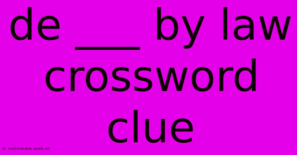 De ___ By Law Crossword Clue