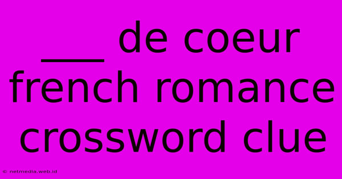 ___ De Coeur French Romance Crossword Clue