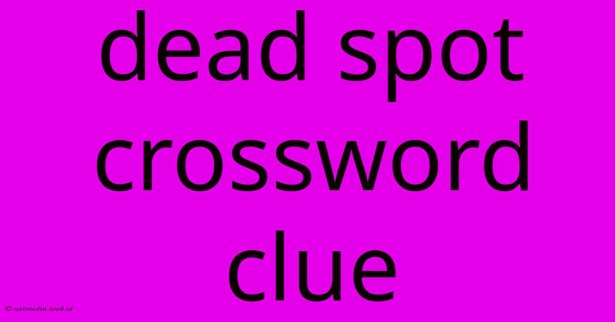 Dead Spot Crossword Clue Dead Spot Crossword Clue