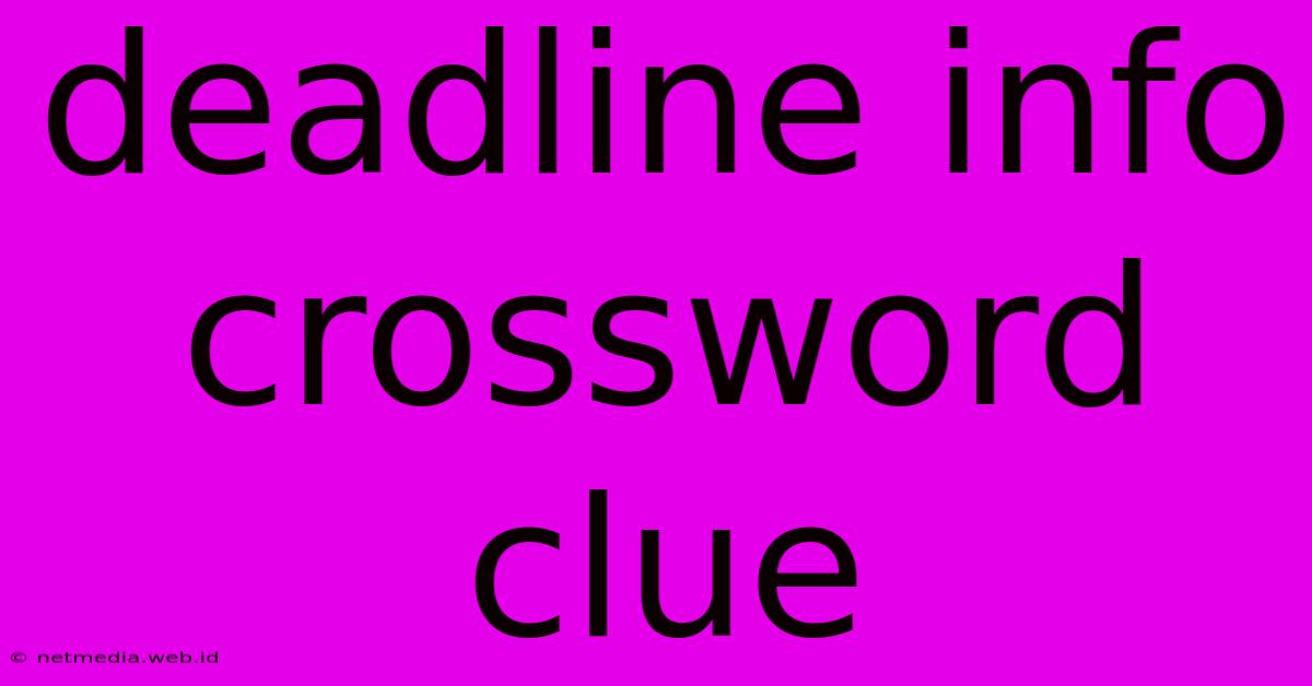 Deadline Info Crossword Clue