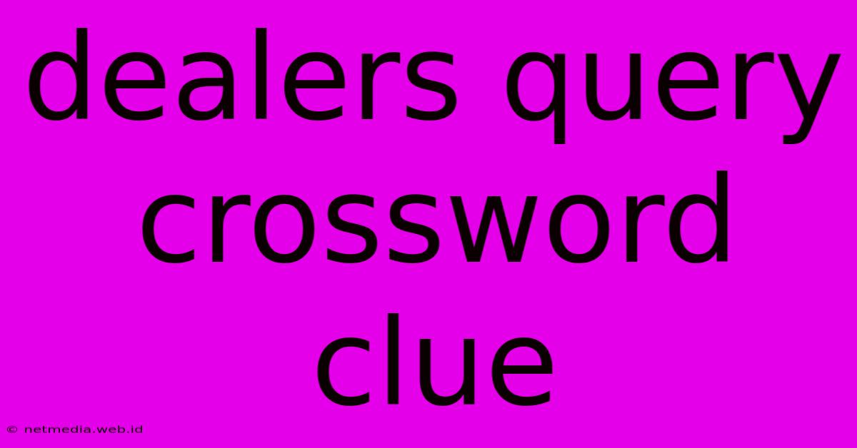 Dealers Query Crossword Clue