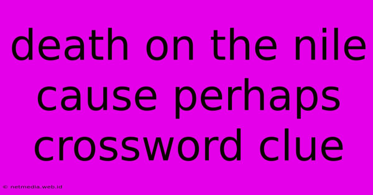 Death On The Nile Cause Perhaps Crossword Clue