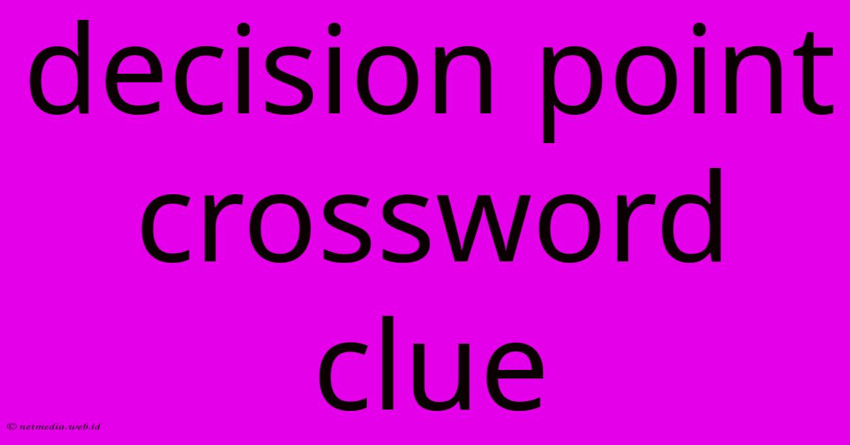 Decision Point Crossword Clue Decision Point Crossword Clue