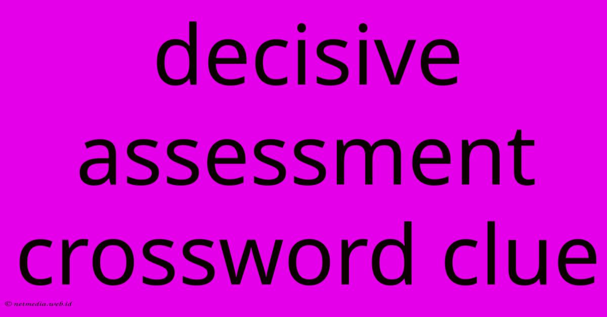 Decisive Assessment Crossword Clue