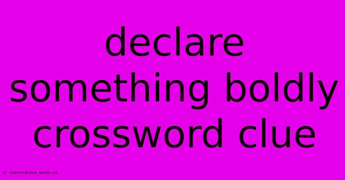 Declare Something Boldly Crossword Clue