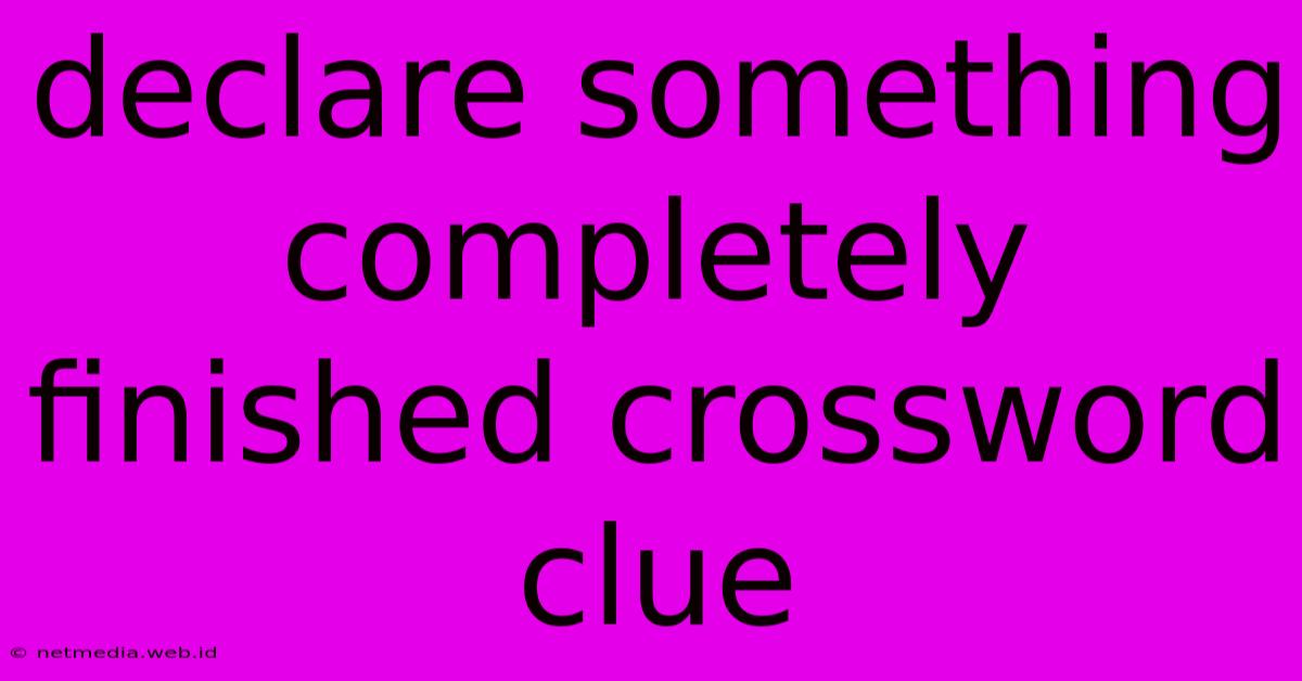 Declare Something Completely Finished Crossword Clue