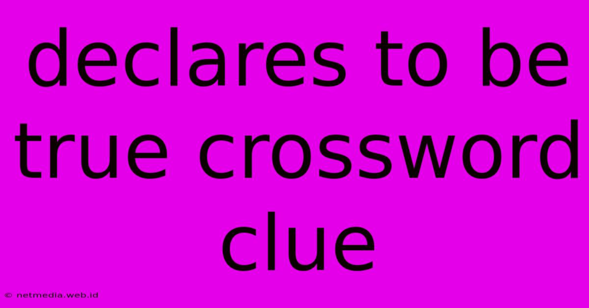 Declares To Be True Crossword Clue