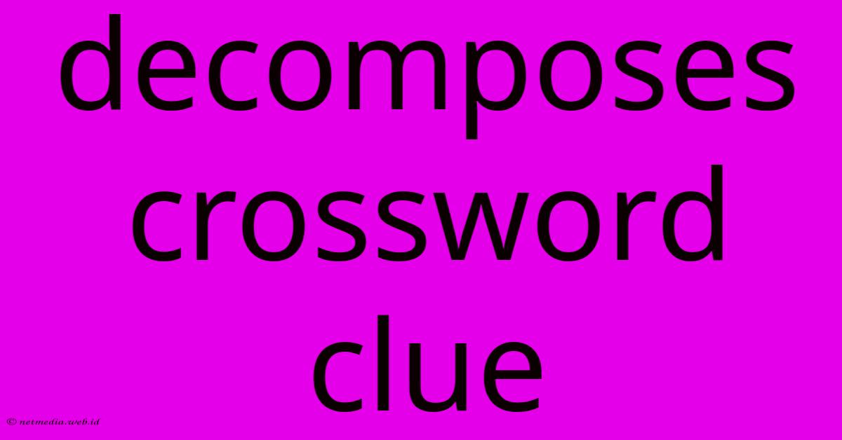 Decomposes Crossword Clue Decomposes Crossword Clue