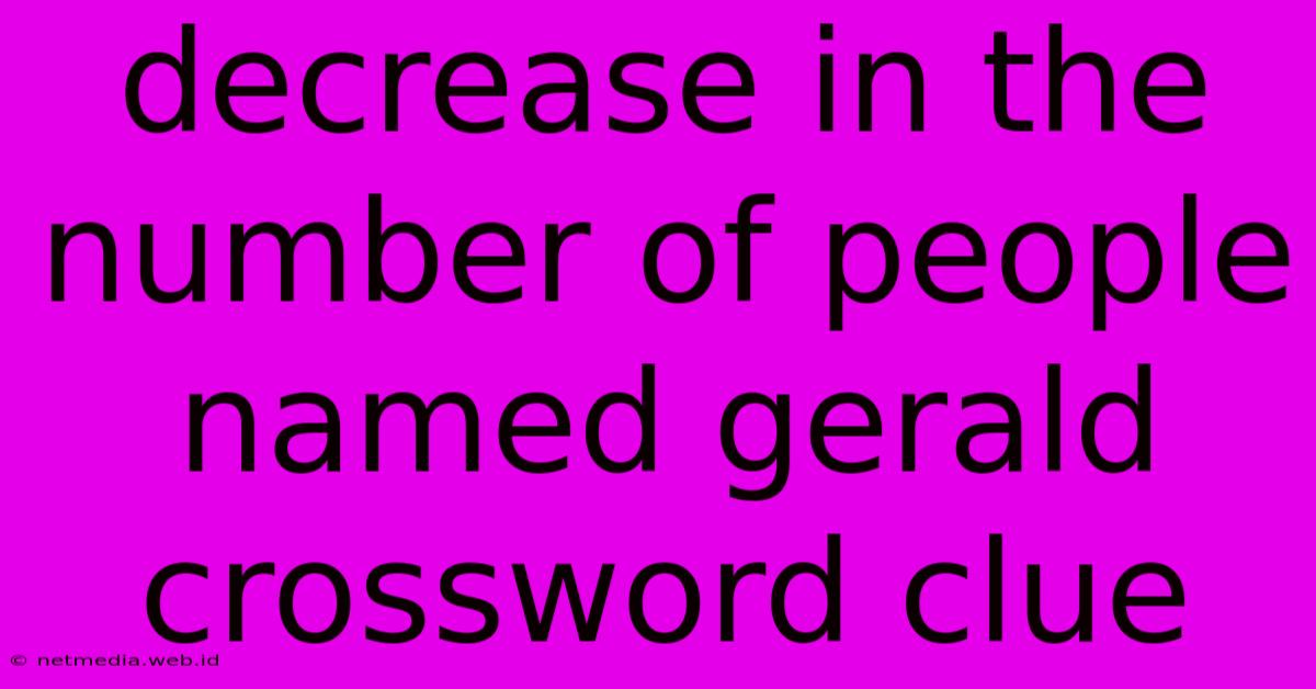 Decrease In The Number Of People Named Gerald Crossword Clue