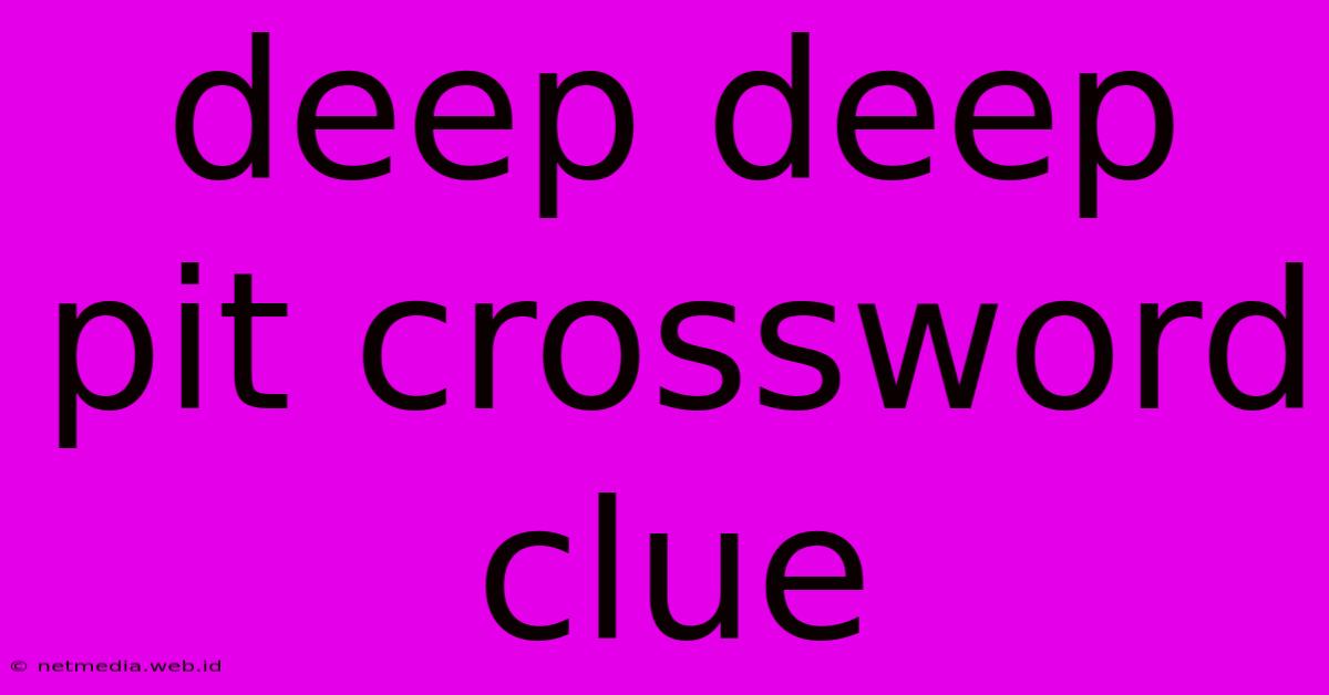 Deep Deep Pit Crossword Clue