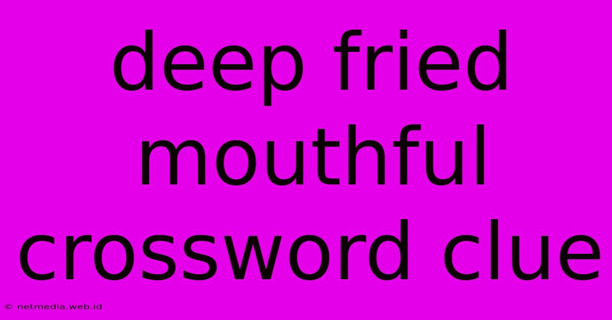 Deep Fried Mouthful Crossword Clue