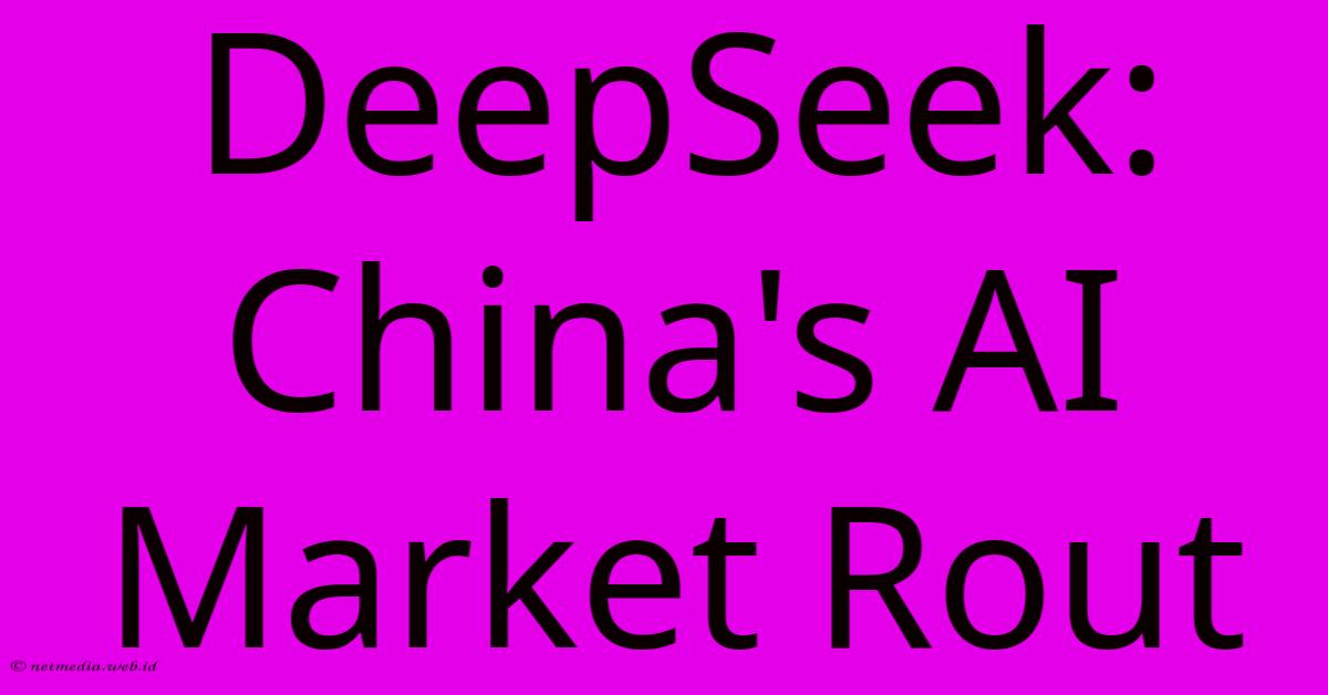 DeepSeek: China's AI Market Rout