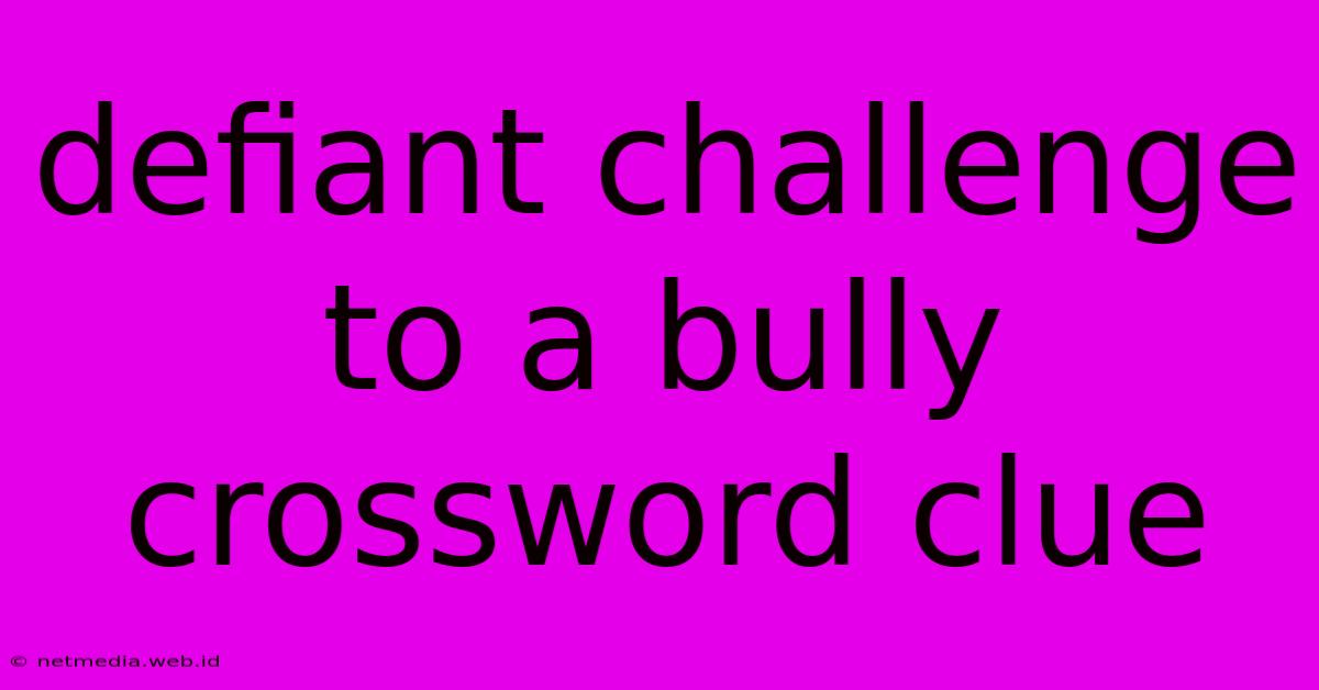 Defiant Challenge To A Bully Crossword Clue