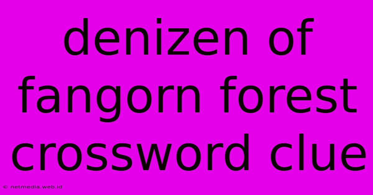 Denizen Of Fangorn Forest Crossword Clue