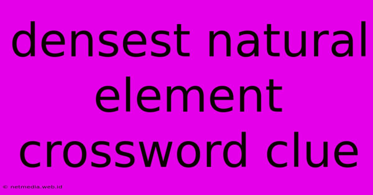 Densest Natural Element Crossword Clue