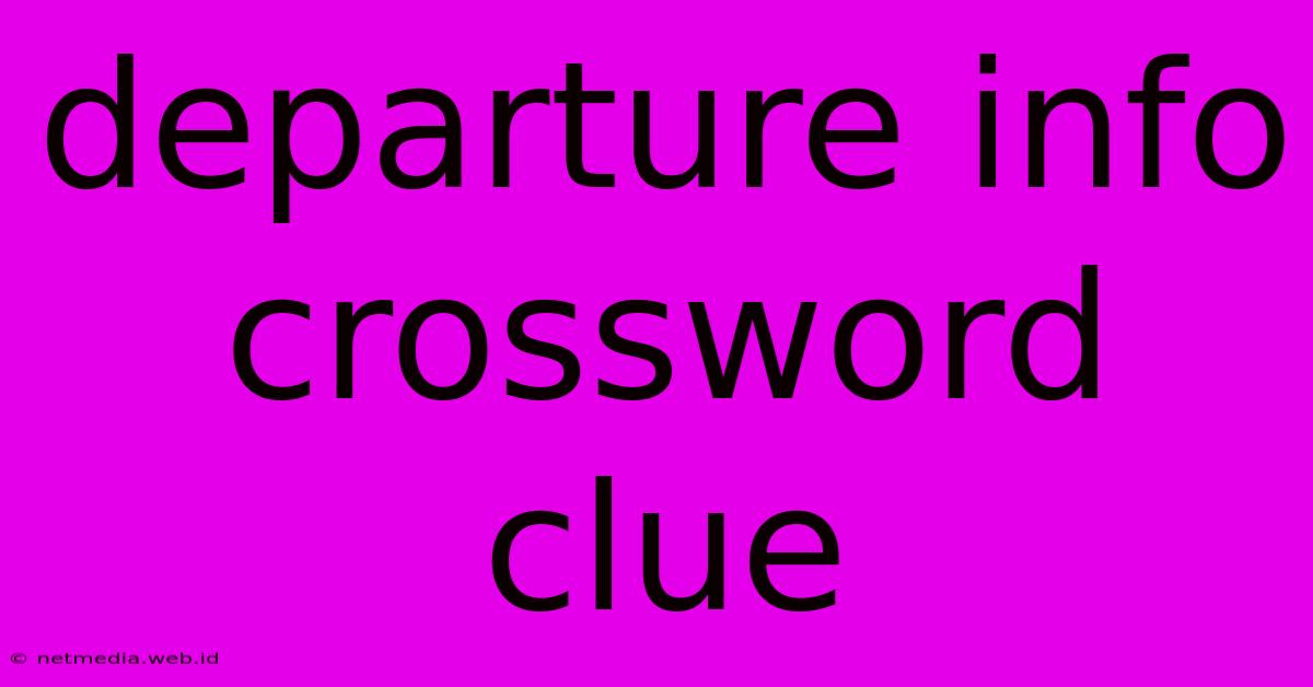 Departure Info Crossword Clue