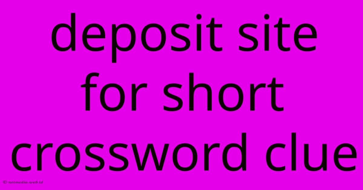 Deposit Site For Short Crossword Clue