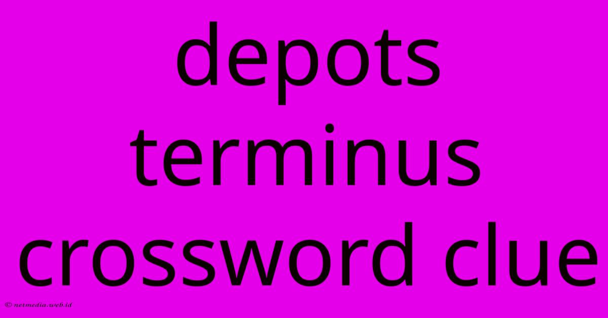 Depots Terminus Crossword Clue