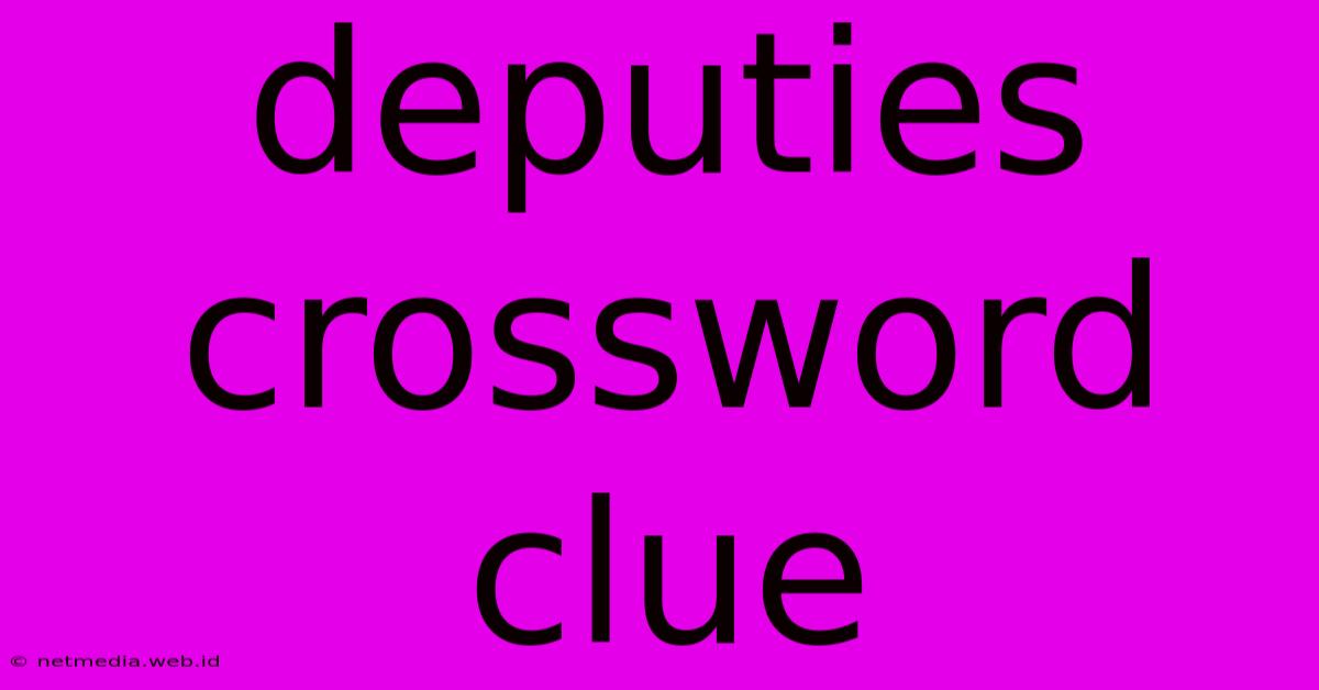 Deputies Crossword Clue