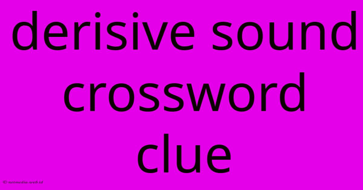 Derisive Sound Crossword Clue