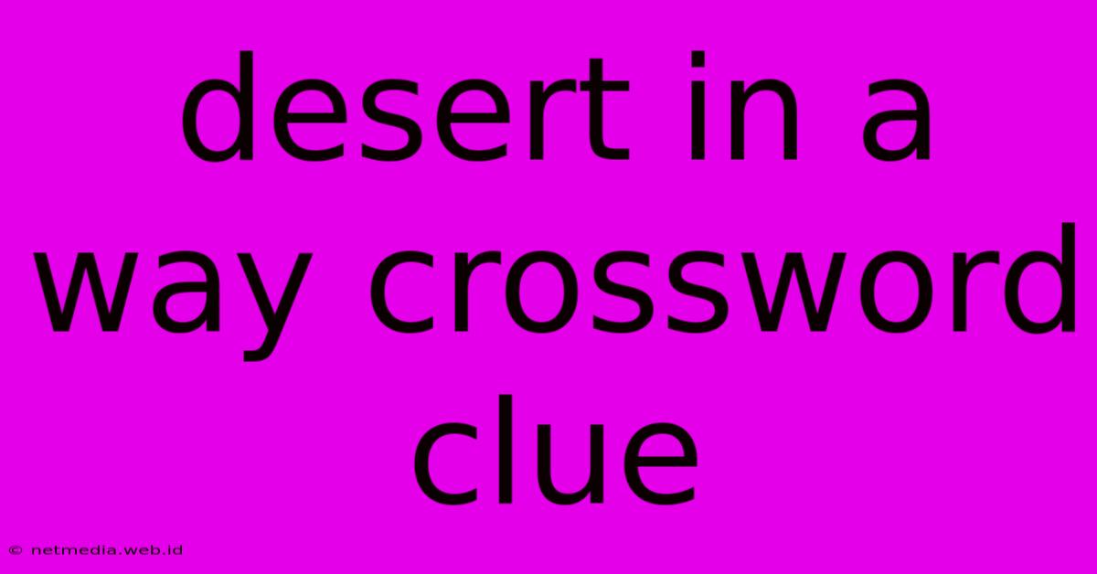 Desert In A Way Crossword Clue