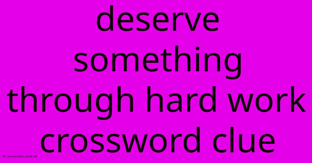 Deserve Something Through Hard Work Crossword Clue Deserve Something Through Hard Work Crossword Clue