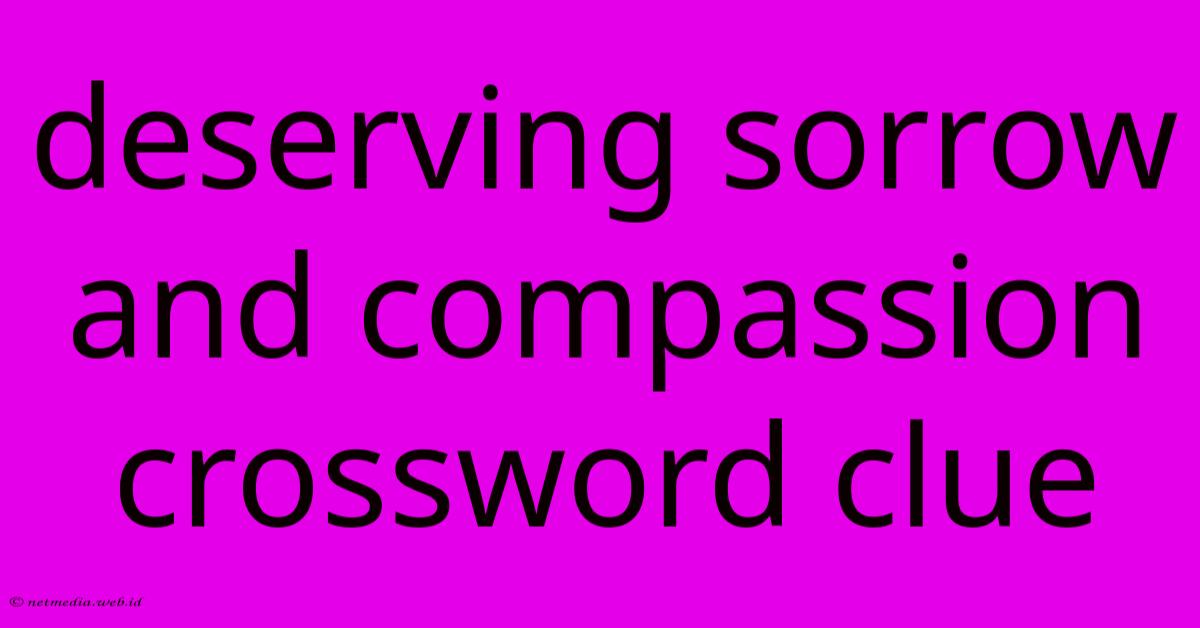 Deserving Sorrow And Compassion Crossword Clue Deserving Sorrow And Compassion Crossword Clue