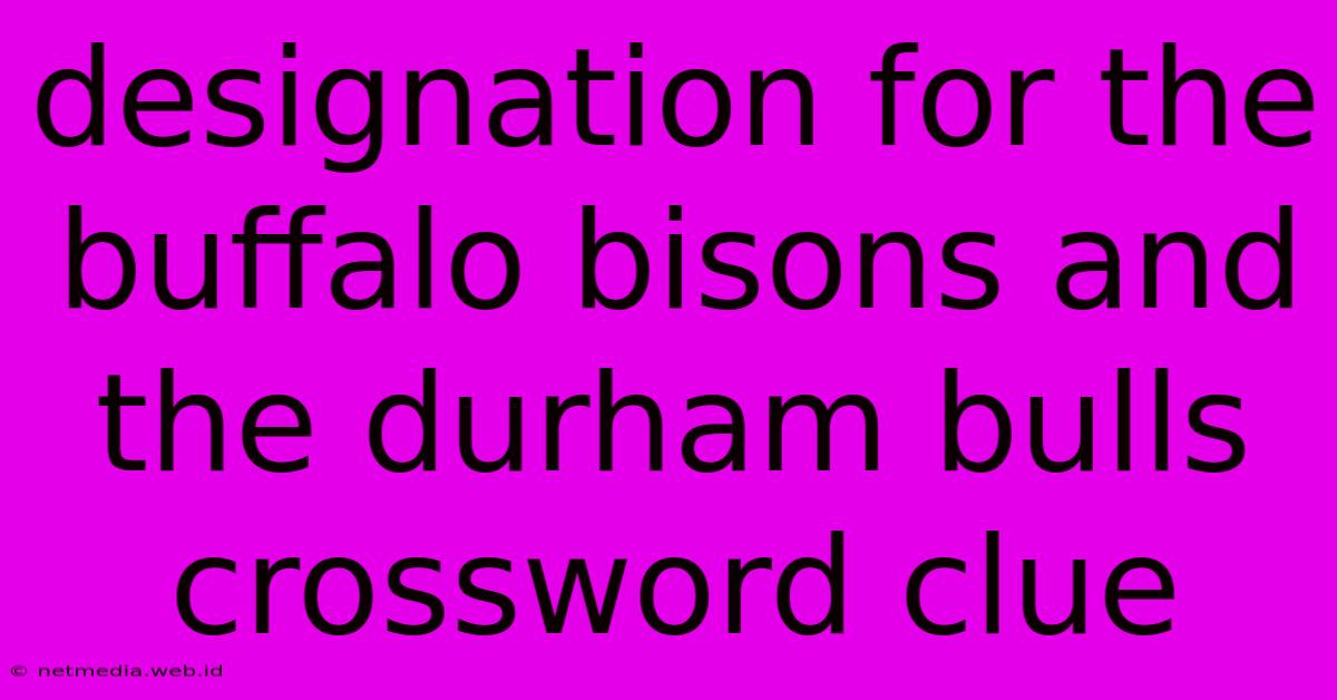 Designation For The Buffalo Bisons And The Durham Bulls Crossword Clue