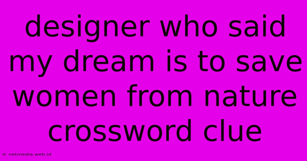 Designer Who Said My Dream Is To Save Women From Nature Crossword Clue