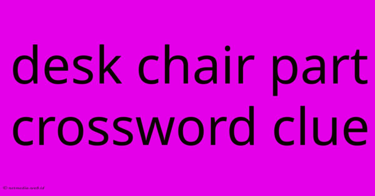 Desk Chair Part Crossword Clue