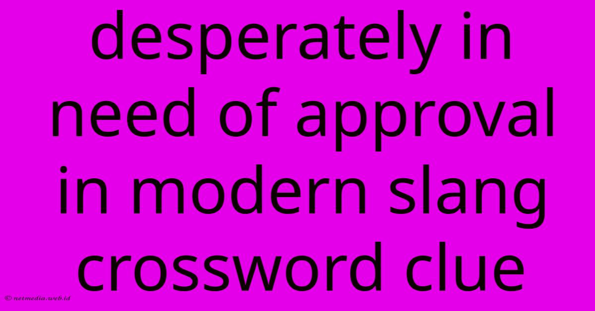 Desperately In Need Of Approval In Modern Slang Crossword Clue